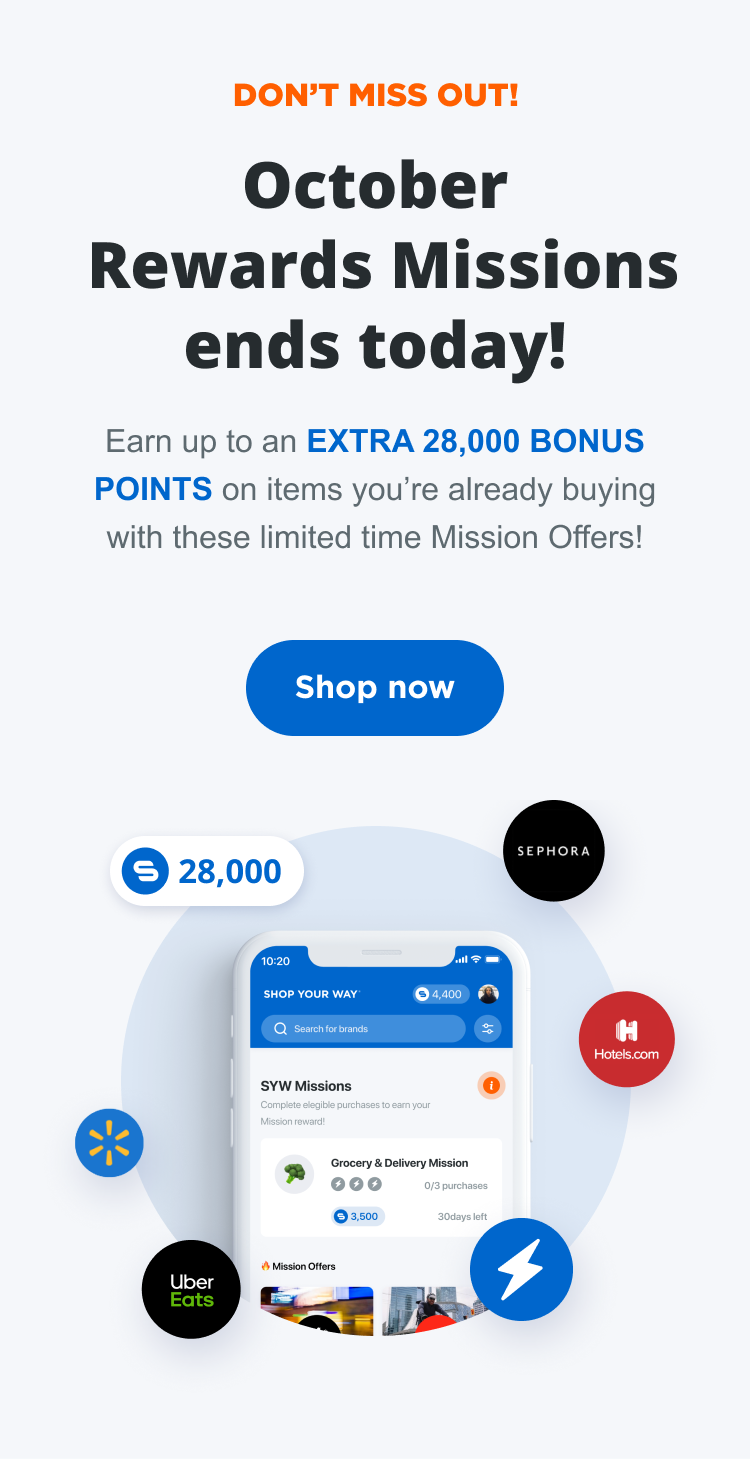 DON’T MISS OUT! October Rewards Missions ends today! Earn up to an EXTRA 28,000 BONUS POINTS on items you’re already buying with these limited time Mission Offers! Shop now